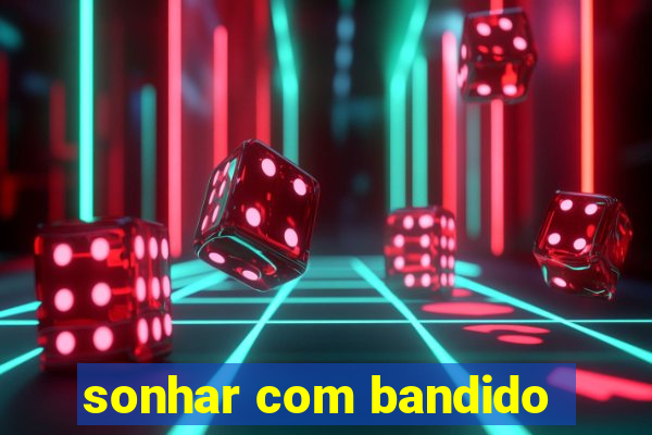 sonhar com bandido